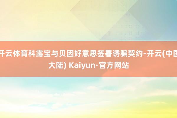 开云体育科露宝与贝因好意思签署诱骗契约-开云(中国大陆) Kaiyun·官方网站