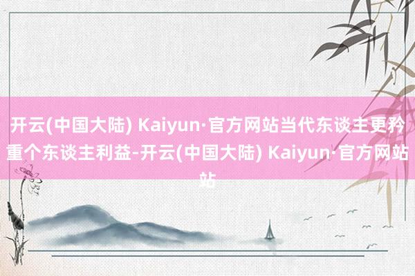 开云(中国大陆) Kaiyun·官方网站当代东谈主更矜重个东谈主利益-开云(中国大陆) Kaiyun·官方网站